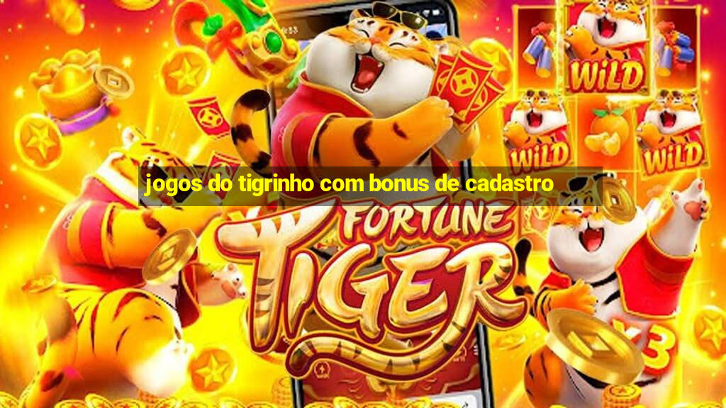 jogos do tigrinho com bonus de cadastro