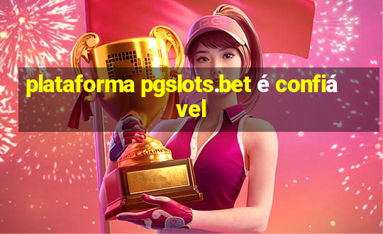 plataforma pgslots.bet é confiável