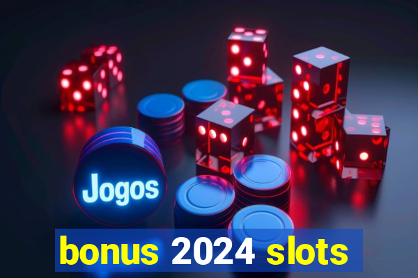 bonus 2024 slots