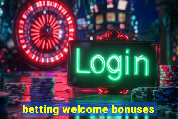 betting welcome bonuses