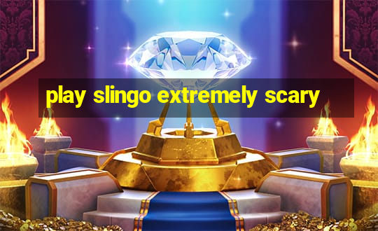 play slingo extremely scary