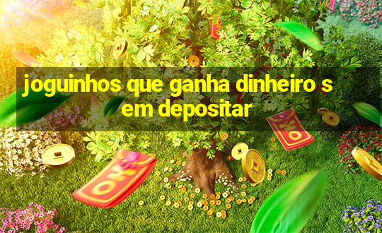 joguinhos que ganha dinheiro sem depositar