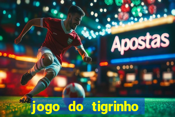 jogo do tigrinho que ganha dinheiro de verdade