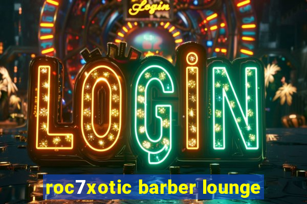 roc7xotic barber lounge