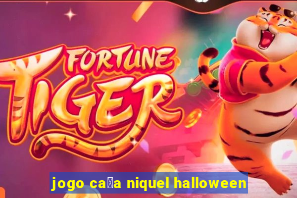 jogo ca莽a niquel halloween