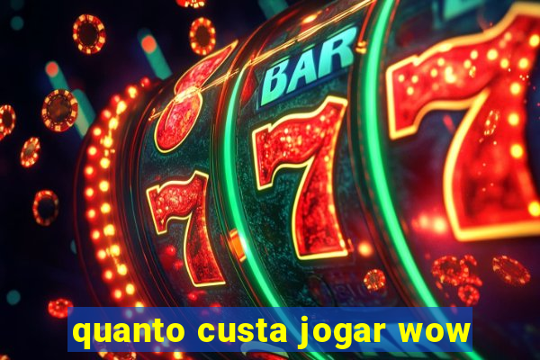 quanto custa jogar wow