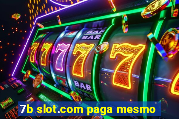 7b slot.com paga mesmo