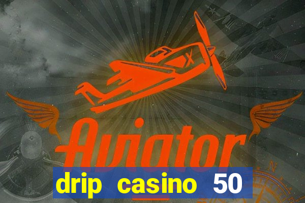 drip casino 50 free spins