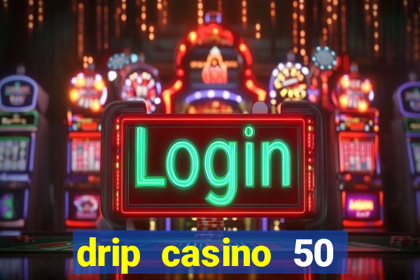 drip casino 50 free spins