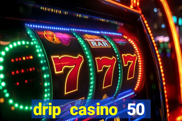 drip casino 50 free spins