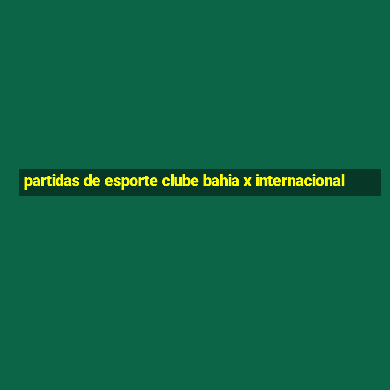 partidas de esporte clube bahia x internacional