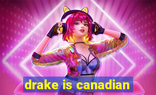 drake is canadian