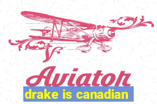 drake is canadian