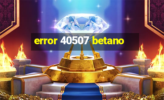 error 40507 betano