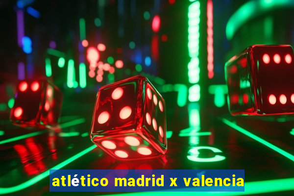 atlético madrid x valencia