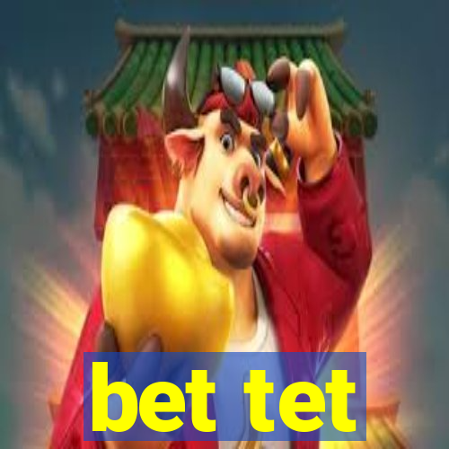 bet tet