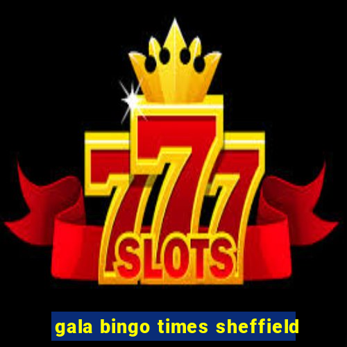 gala bingo times sheffield