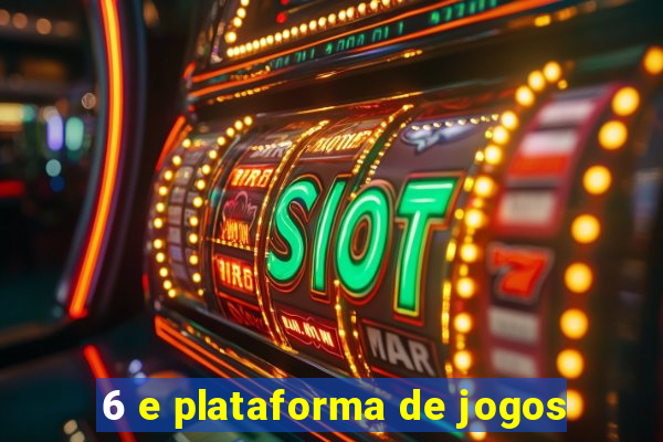 6 e plataforma de jogos