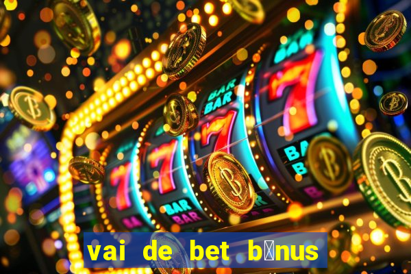 vai de bet b么nus de cadastro