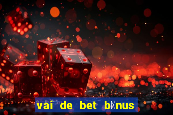 vai de bet b么nus de cadastro