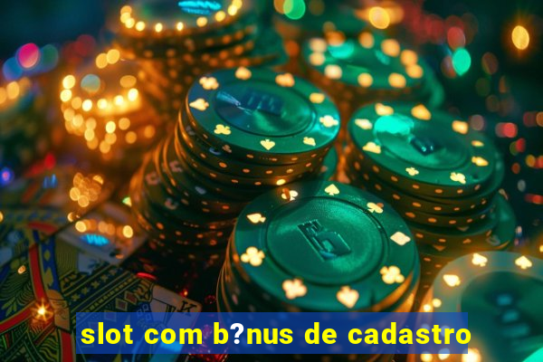 slot com b?nus de cadastro