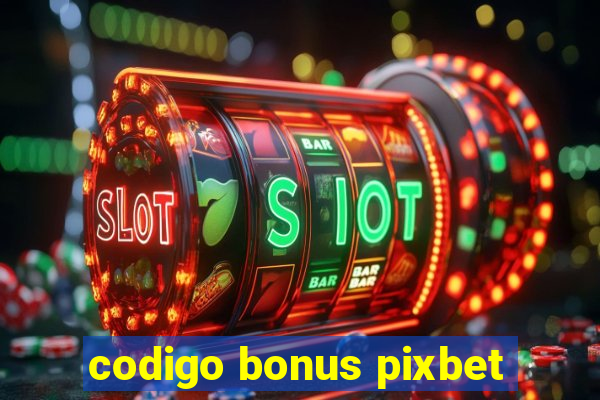 codigo bonus pixbet