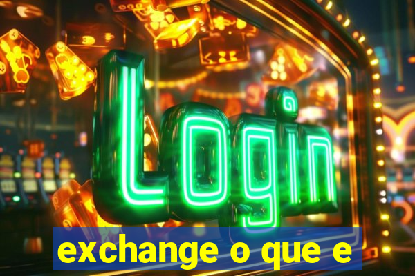 exchange o que e