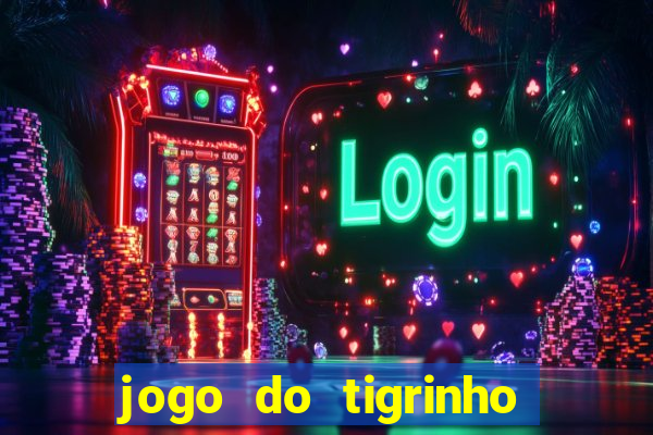 jogo do tigrinho ganha dinheiro