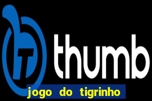 jogo do tigrinho ganha dinheiro