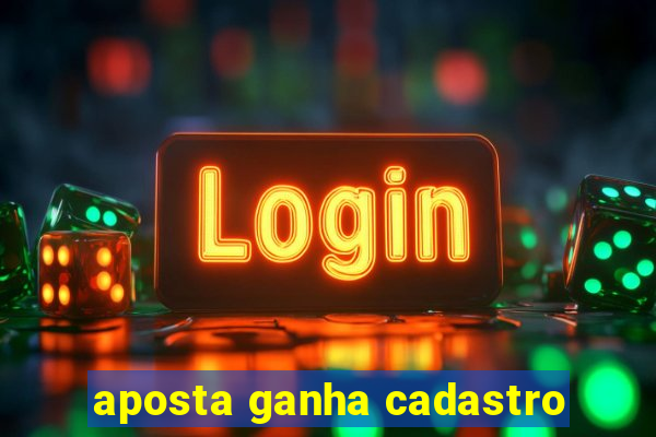 aposta ganha cadastro