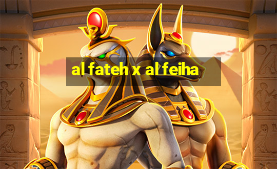 al fateh x al feiha