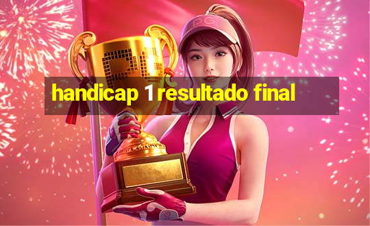 handicap 1 resultado final