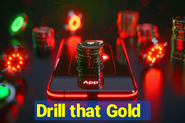 Drill that Gold