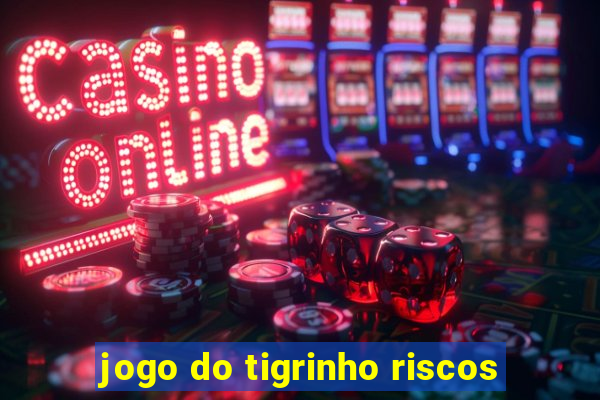 jogo do tigrinho riscos