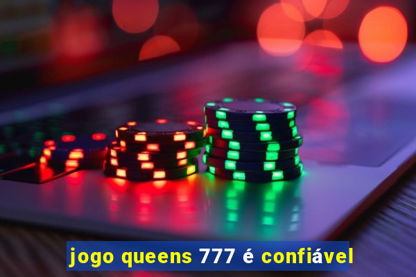 jogo queens 777 é confiável