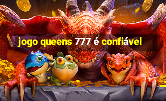 jogo queens 777 é confiável