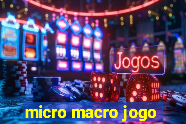 micro macro jogo