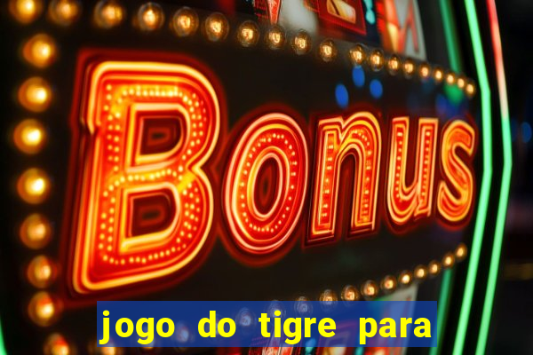 jogo do tigre para ganhar dinheiro de verdade