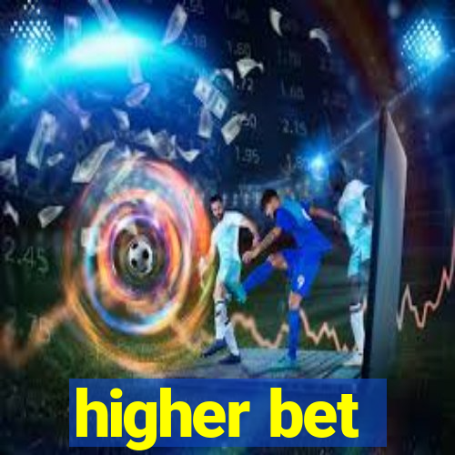 higher bet