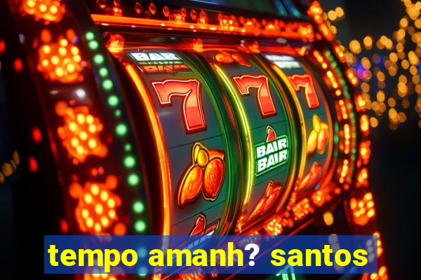 tempo amanh? santos