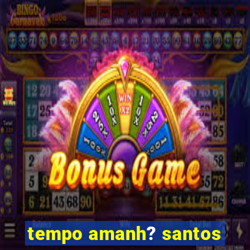 tempo amanh? santos