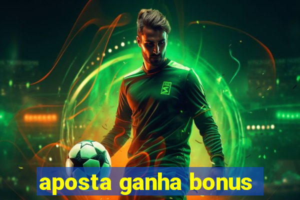 aposta ganha bonus