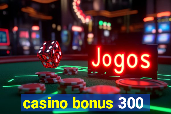 casino bonus 300