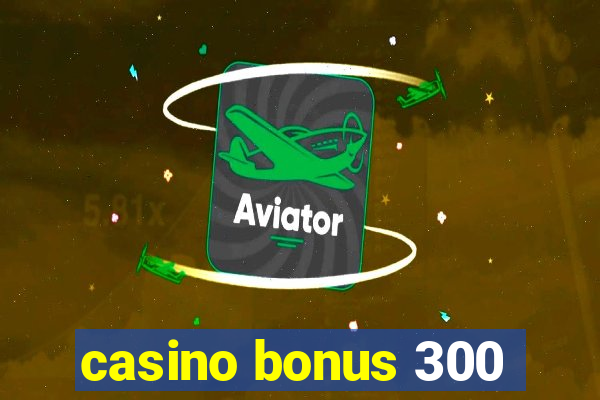 casino bonus 300