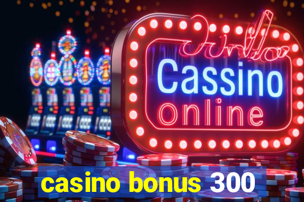 casino bonus 300