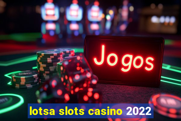 lotsa slots casino 2022