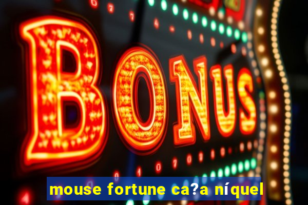 mouse fortune ca?a níquel