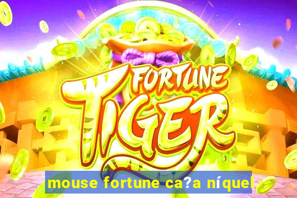 mouse fortune ca?a níquel