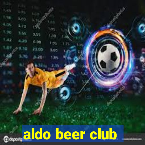 aldo beer club