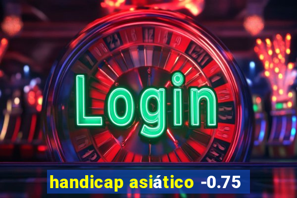 handicap asiático -0.75